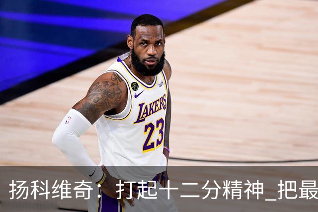 扬科维奇：打起十二分精神 把最好的一面呈献给所有人